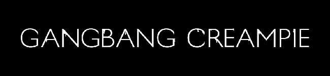 Visit Gangbang Creampie